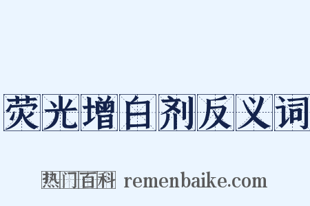 荧光增白剂反义词是什么意思的图片